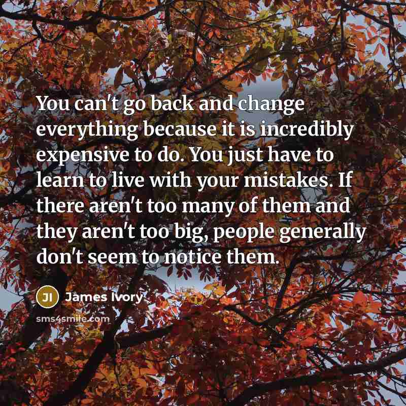 “You can't go back and change everything because it is…” quote by James Ivory