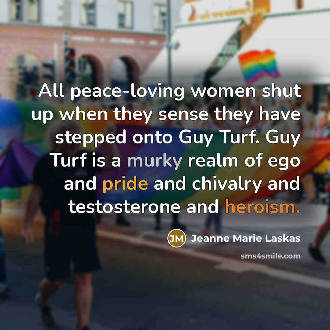 “All peace-loving women shut up when they sense they have…” quote by Jeanne Marie Laskas