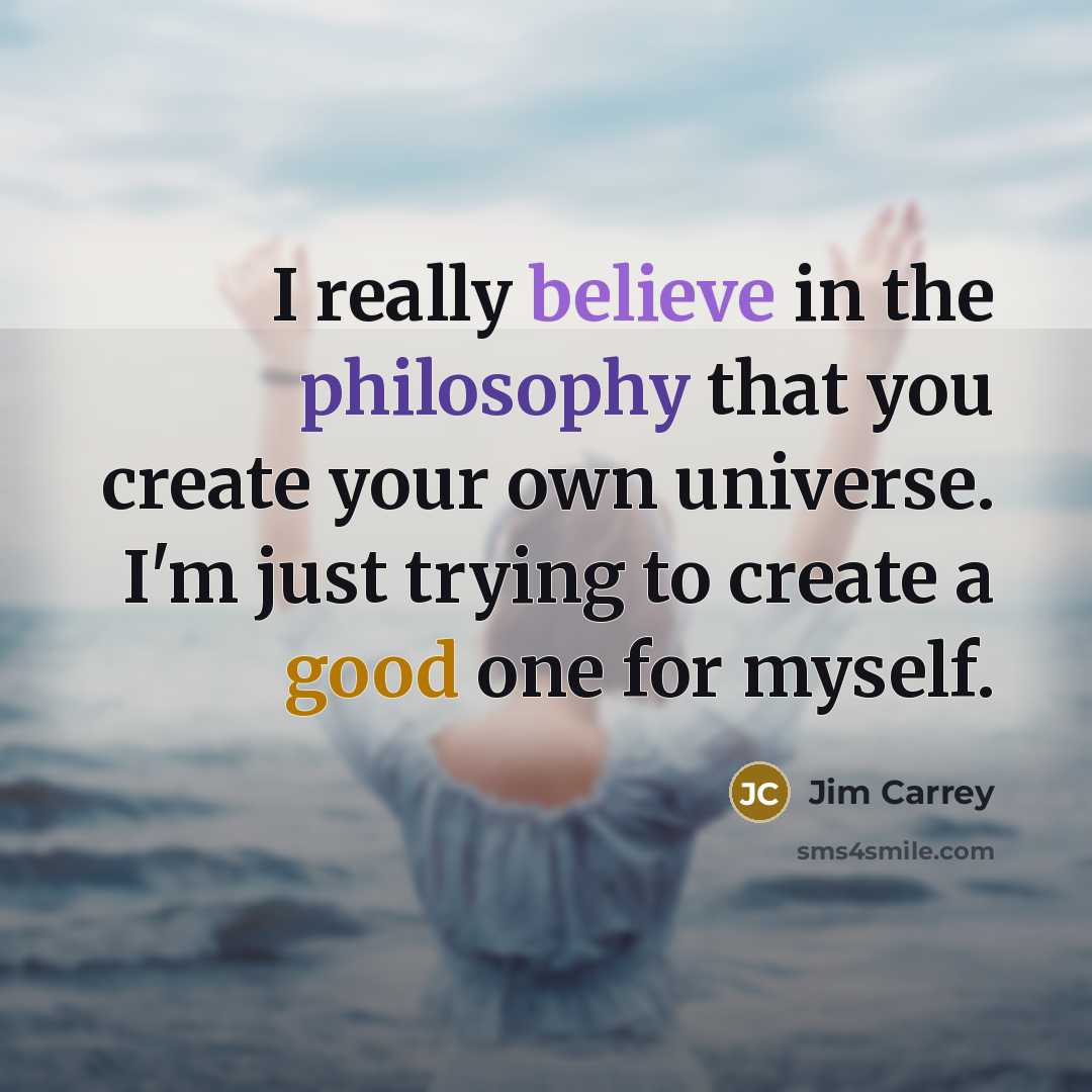 “I really believe in the philosophy that you create your…” quote by Jim Carrey