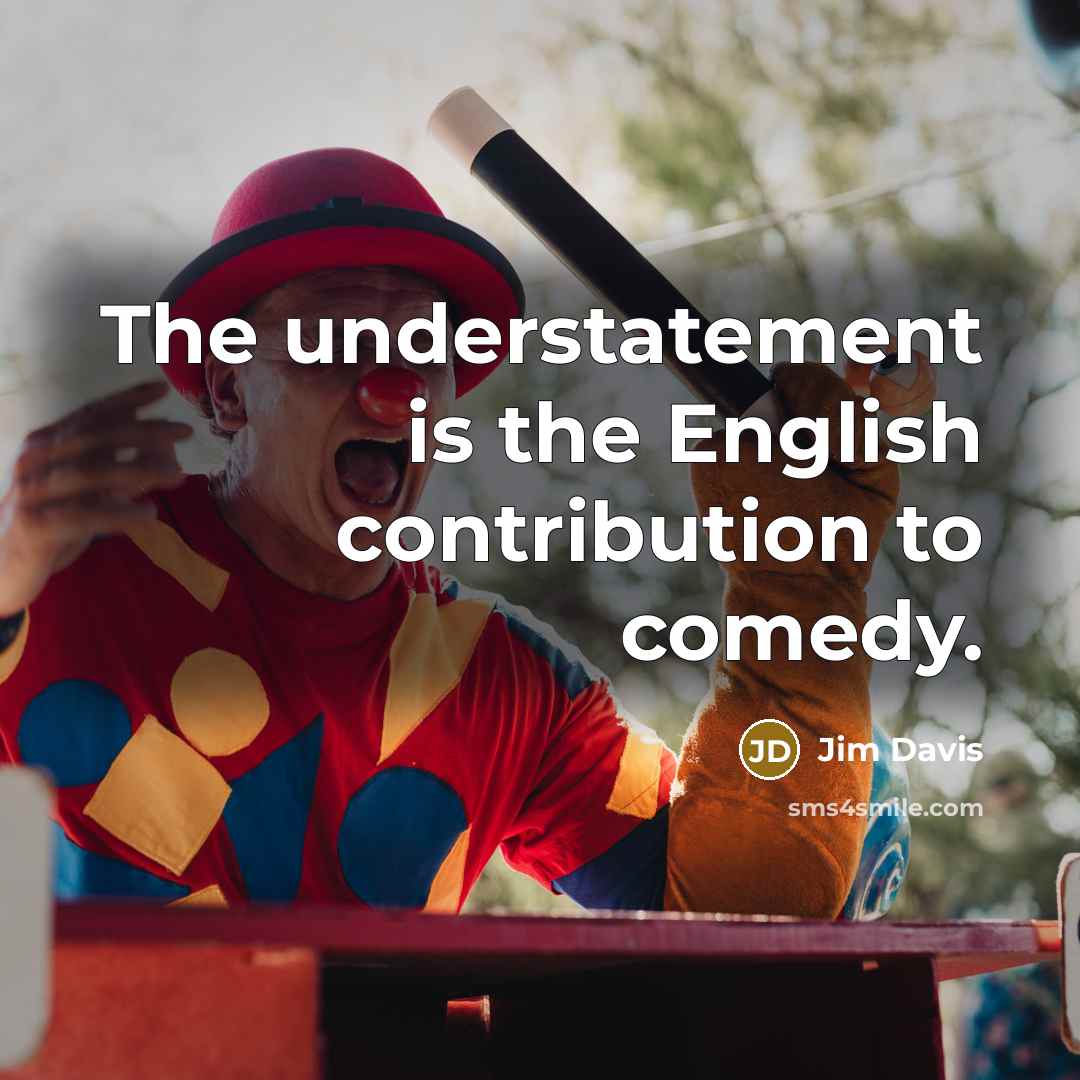 “The understatement is the English contribution to comedy.…” quote by Jim Davis