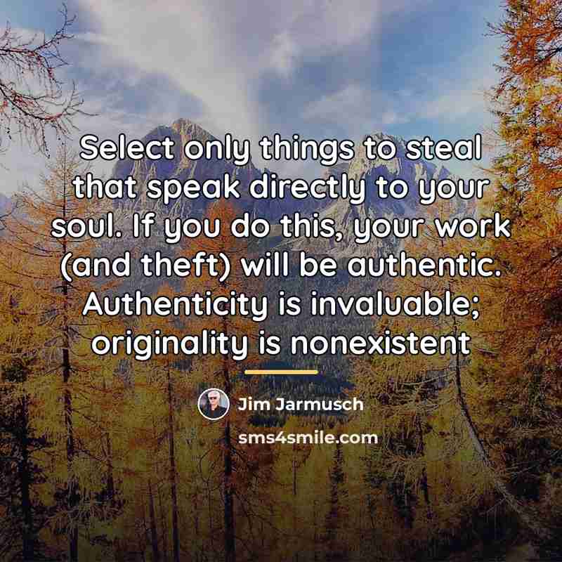 “Select only things to steal that speak directly to your…” quote by Jim Jarmusch