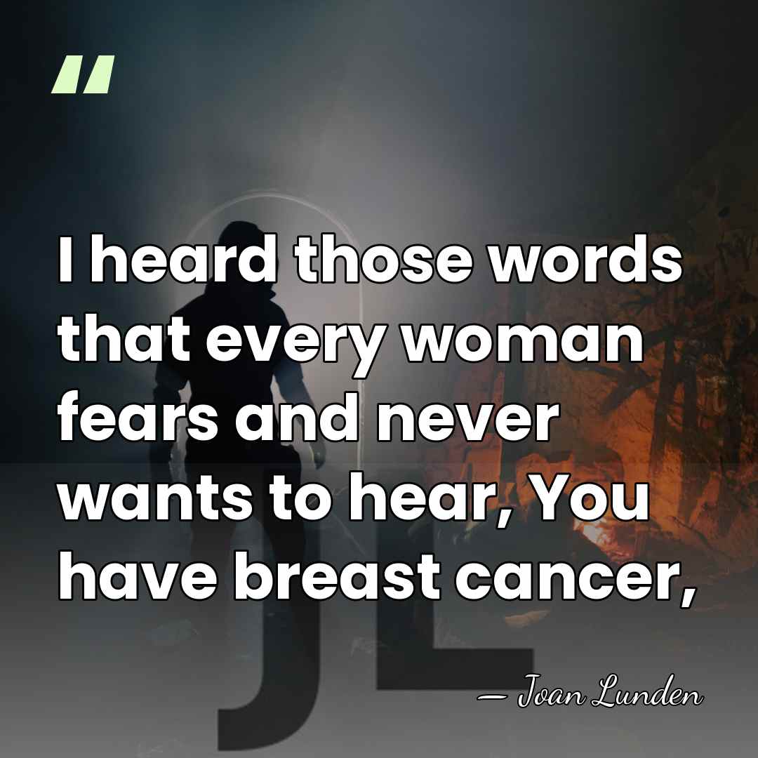 I heard those words that every woman fears and never wants to&hellip; - Joan Lunden