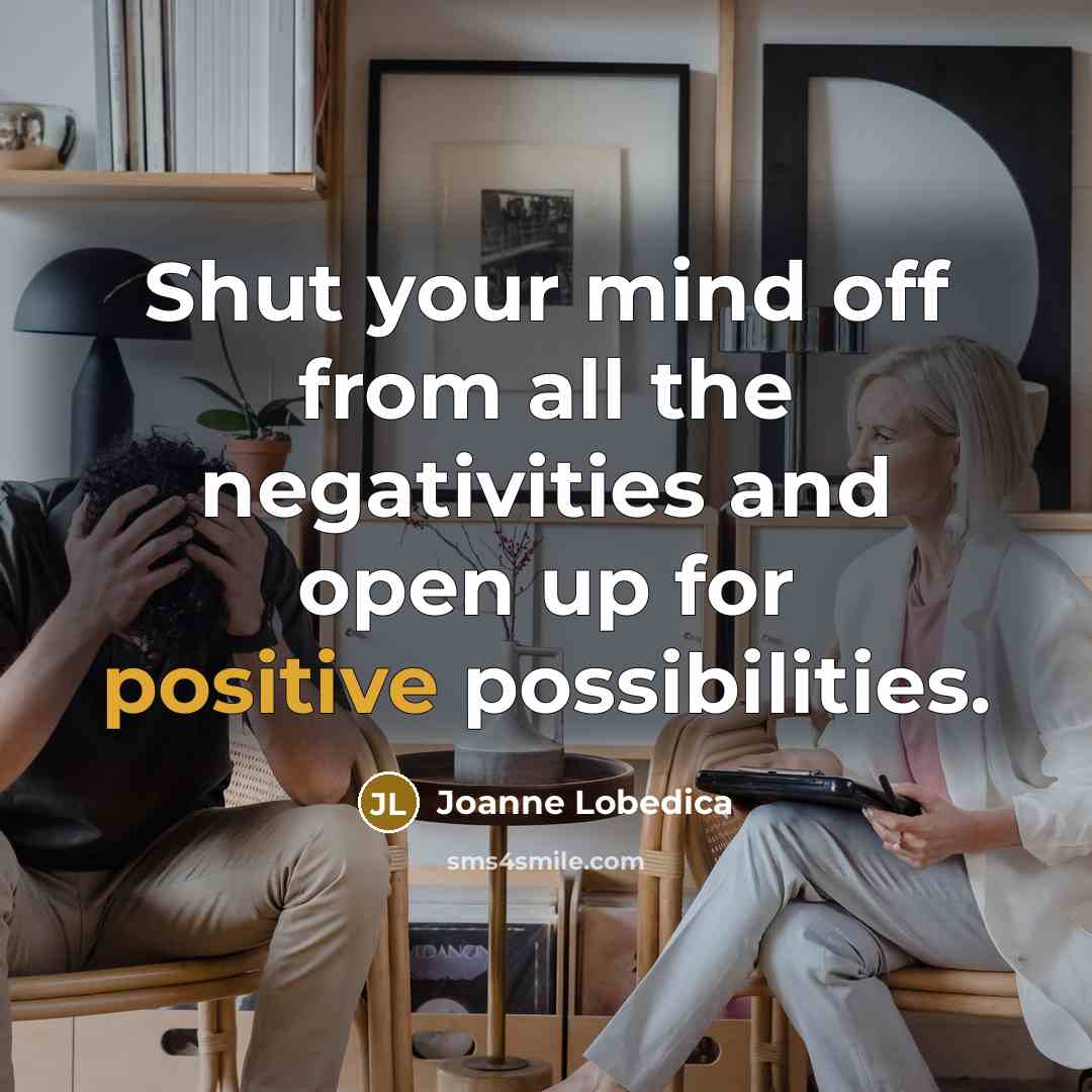 “Shut your mind off from all the negativities and open…” quote by Joanne Lobedica