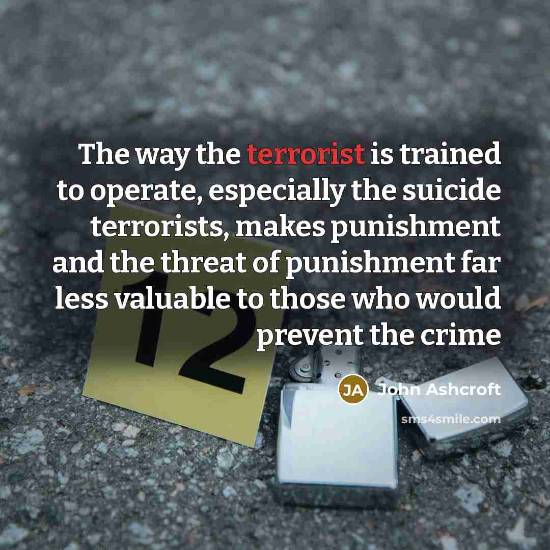 “The way the terrorist is trained to operate, especially the…” quote by John Ashcroft
