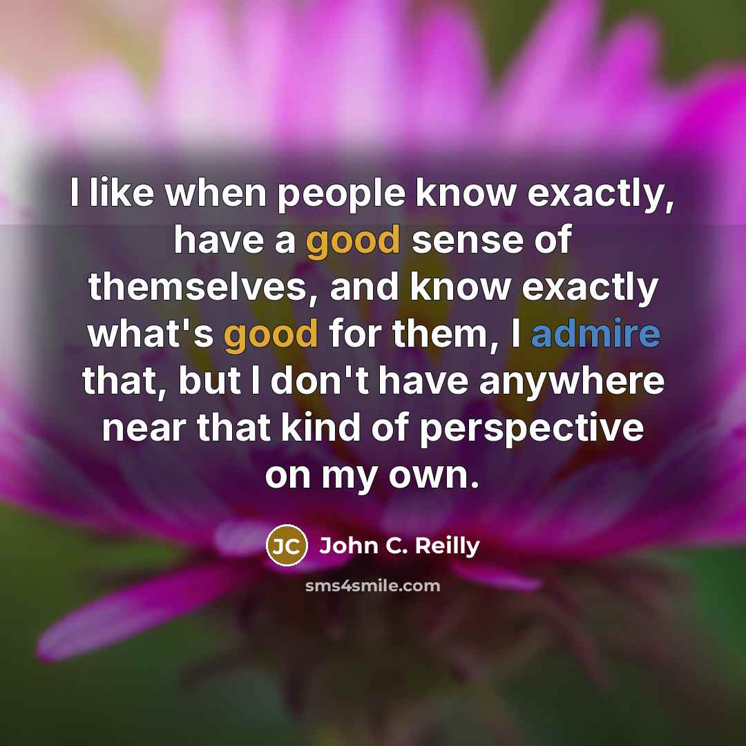 “I like when people know exactly, have a good sense…” quote by John C. Reilly