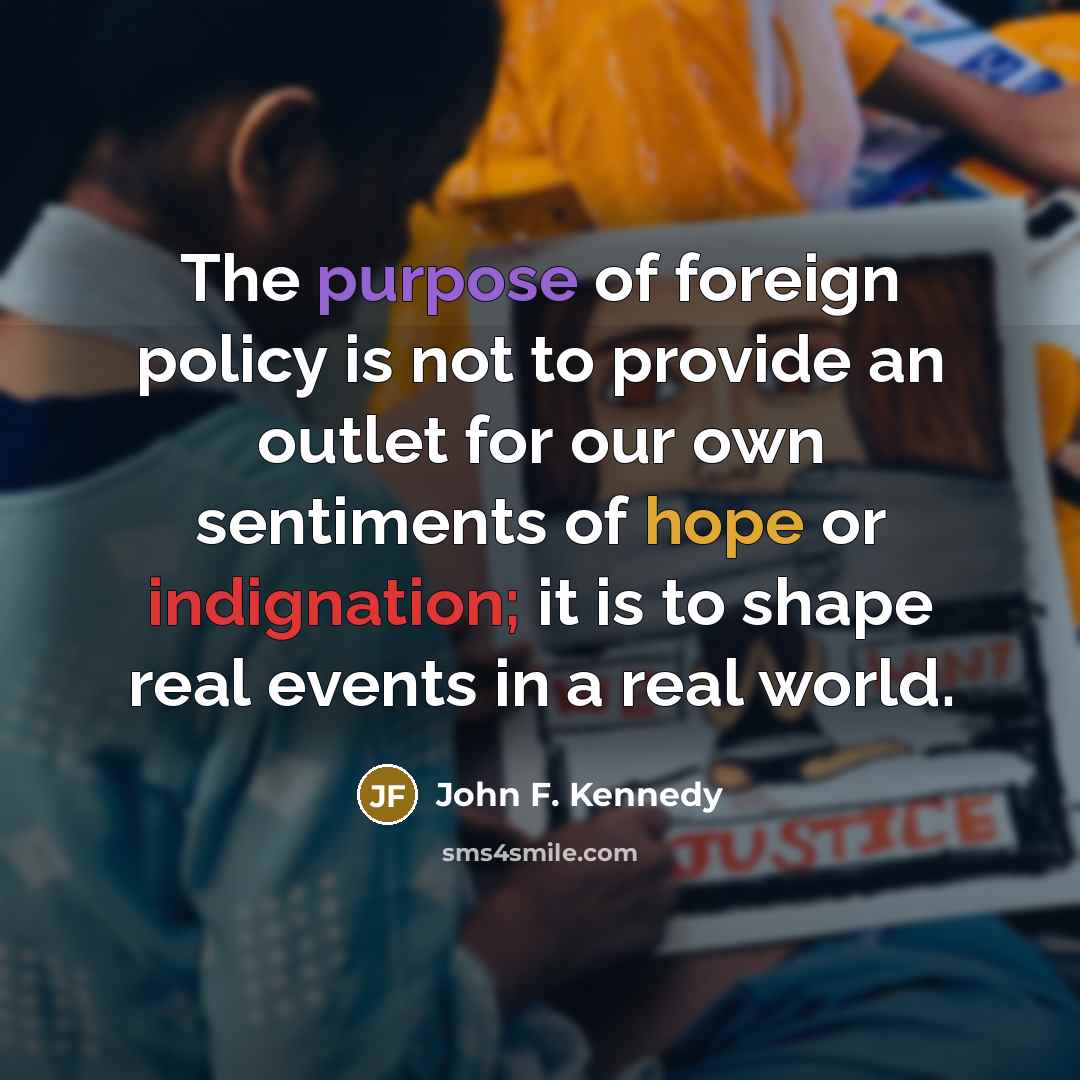 “The purpose of foreign policy is not to provide an…” quote by John F. Kennedy