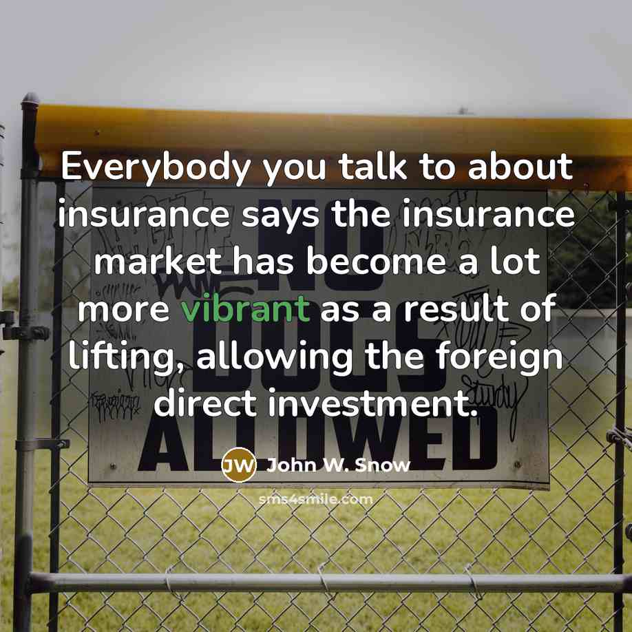 “Everybody you talk to about insurance says the insurance market…” quote by John W. Snow