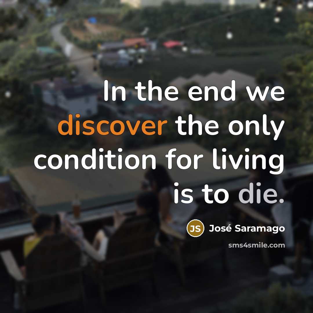 “In the end we discover the only condition for living…” quote by Jose Saramago