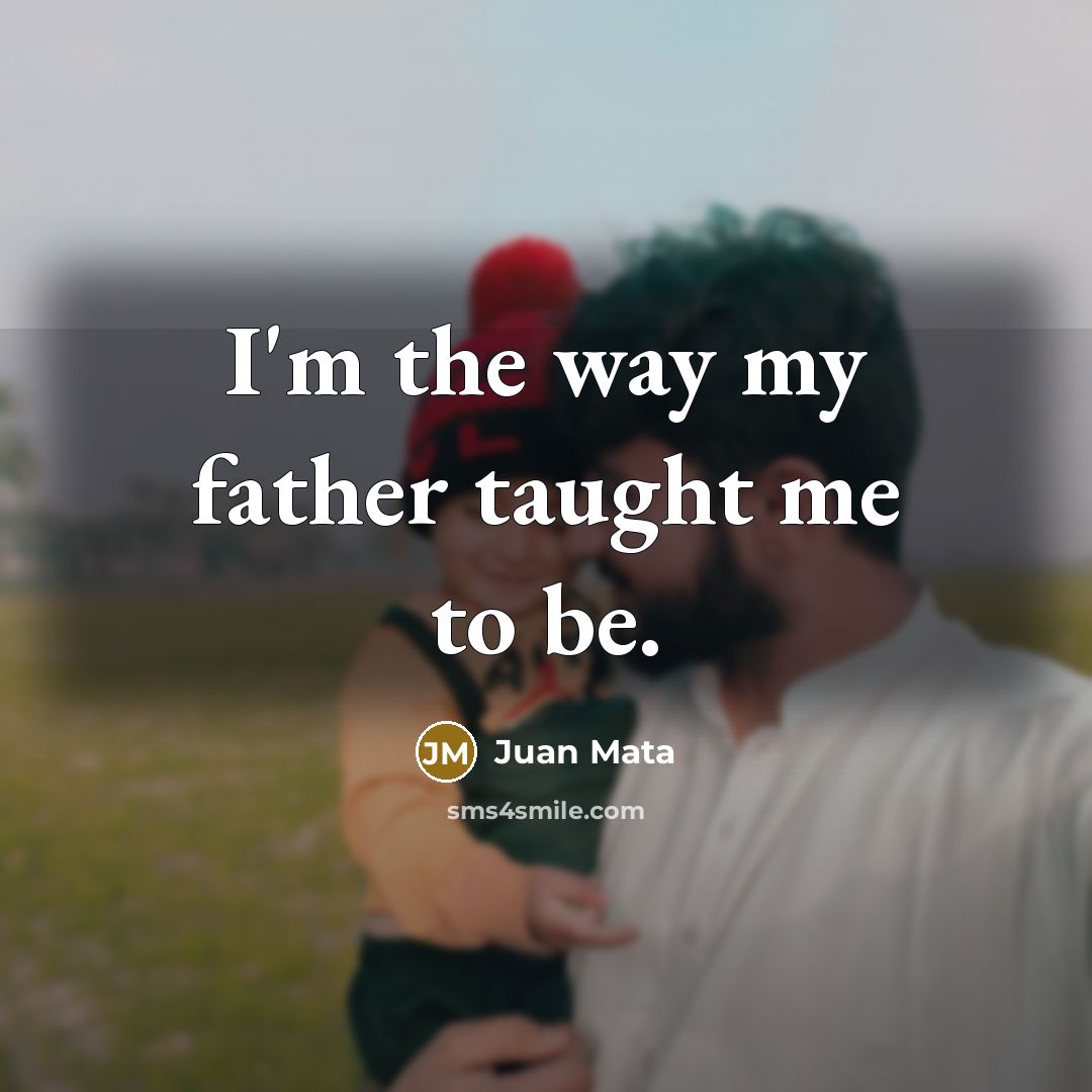 “I'm the way my father taught me to be.…” quote by Juan Mata