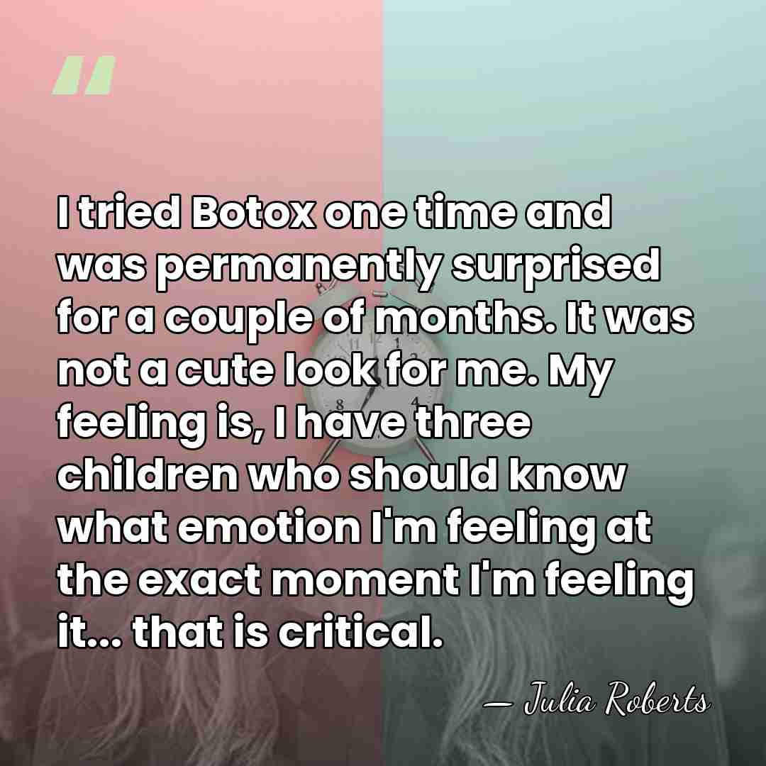 I tried Botox one time and was permanently surprised for a couple&hellip; - Julia Roberts