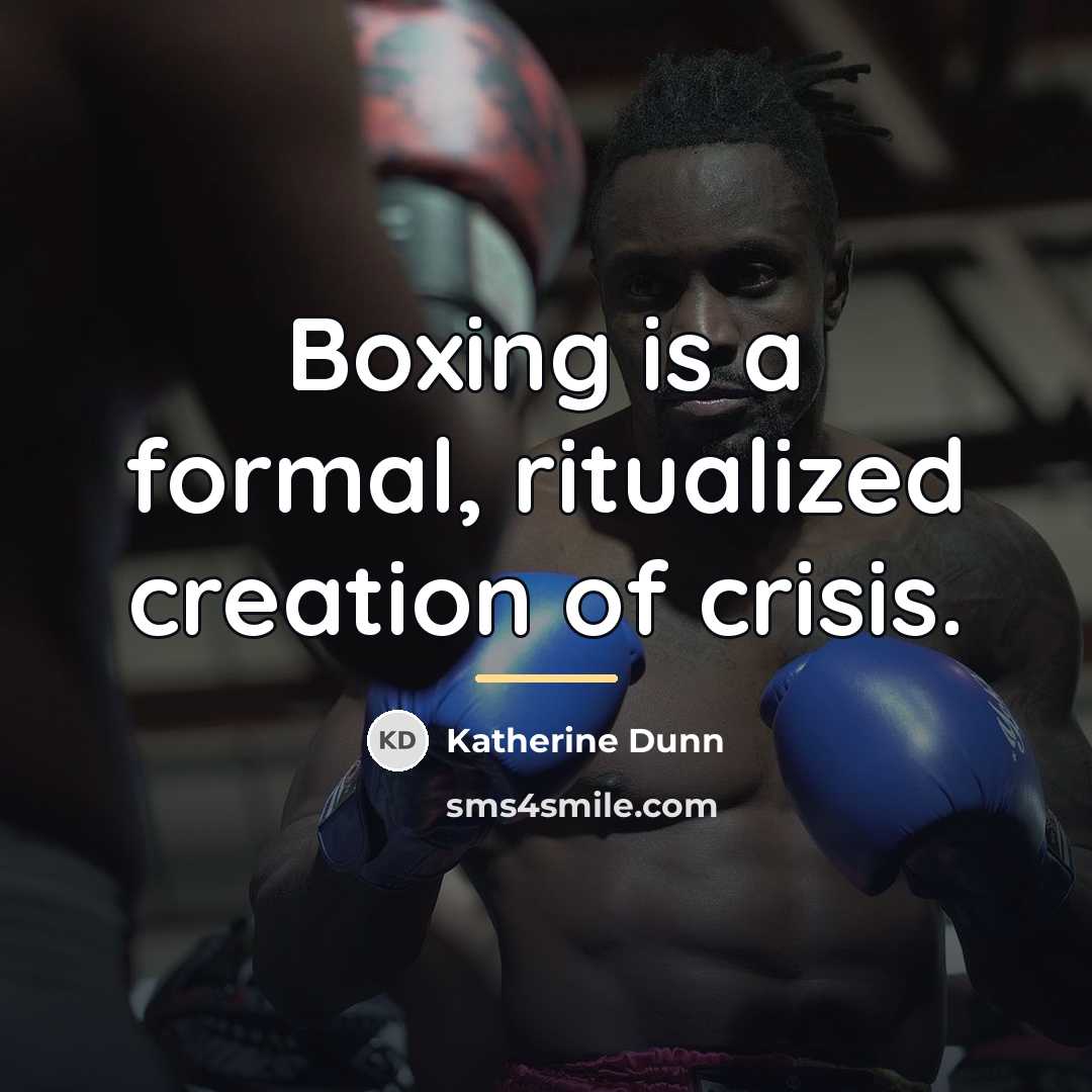 “Boxing is a formal, ritualized creation of crisis.…” quote by Katherine Dunn
