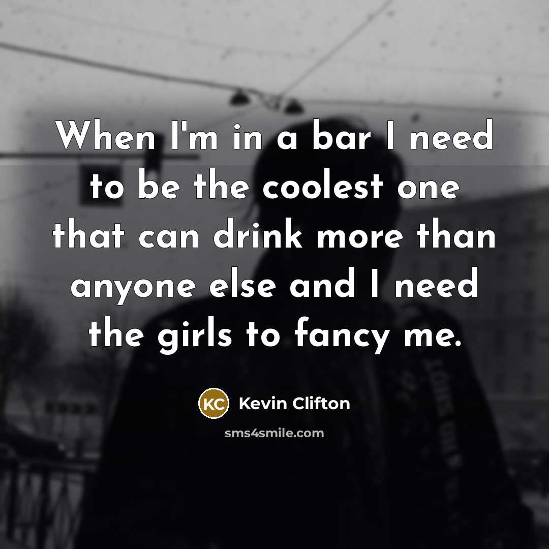“When I'm in a bar I need to be the…” quote by Kevin Clifton