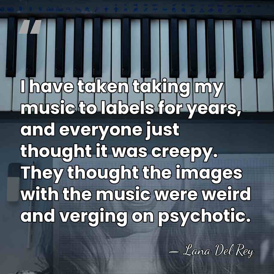 I have taken taking my music to labels for years, and everyone&hellip; - Lana Del Rey