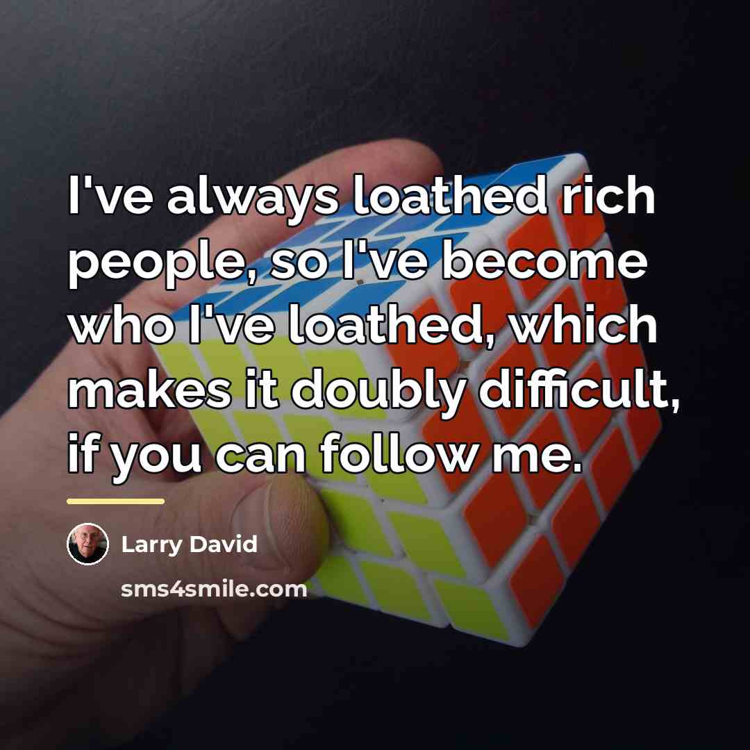 “I've always loathed rich people, so I've become who I've…” quote by Larry David