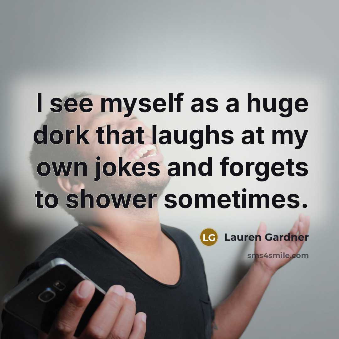 “I see myself as a huge dork that laughs at…” quote by Lauren Gardner