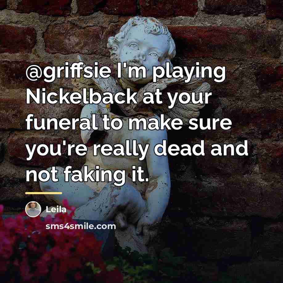 “@griffsie I'm playing Nickelback at your funeral to make sure…” quote by Leila