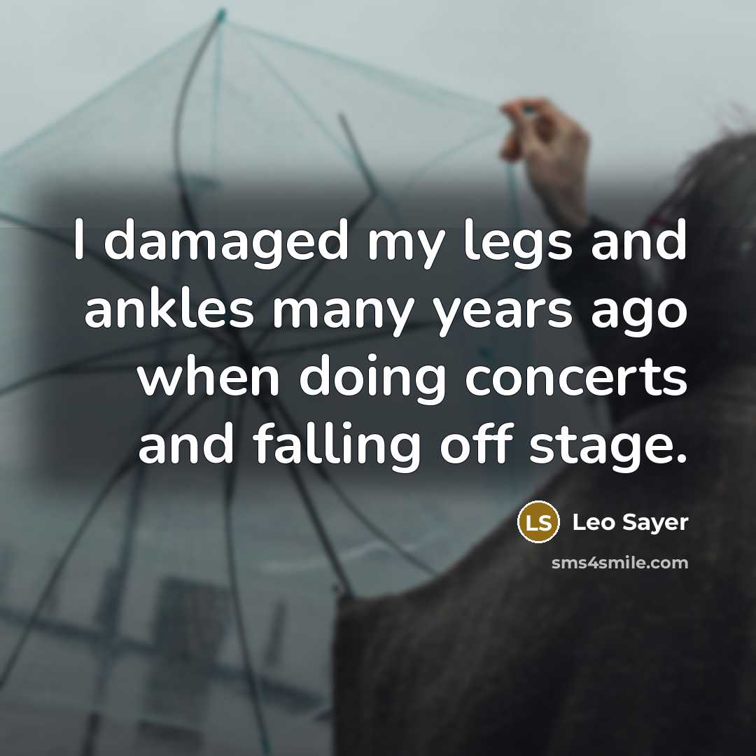 “I damaged my legs and ankles many years ago when…” quote by Leo Sayer