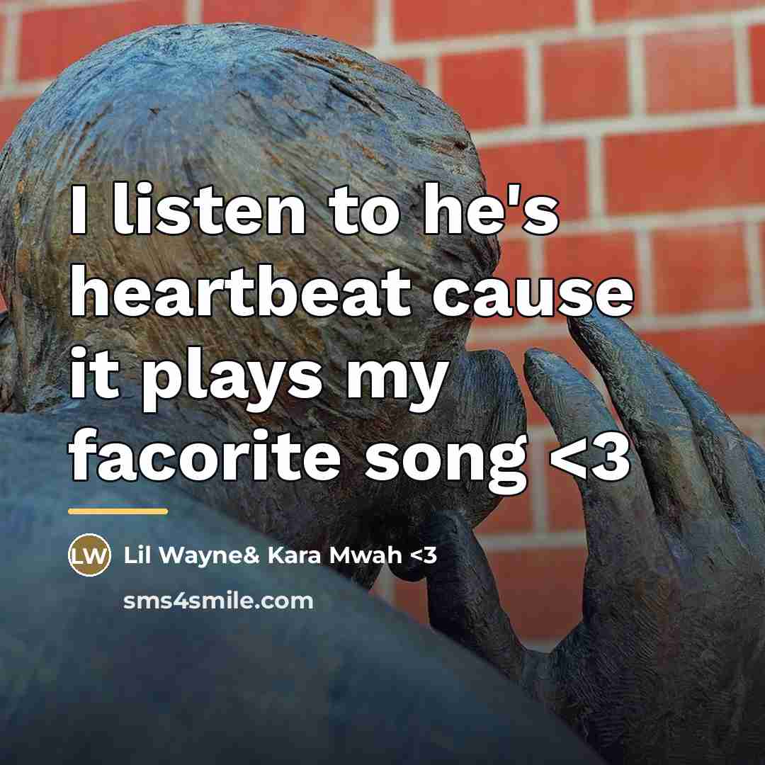 “I listen to he's heartbeat cause it plays my facorite…” quote by Lil Wayne& Kara Mwah <3