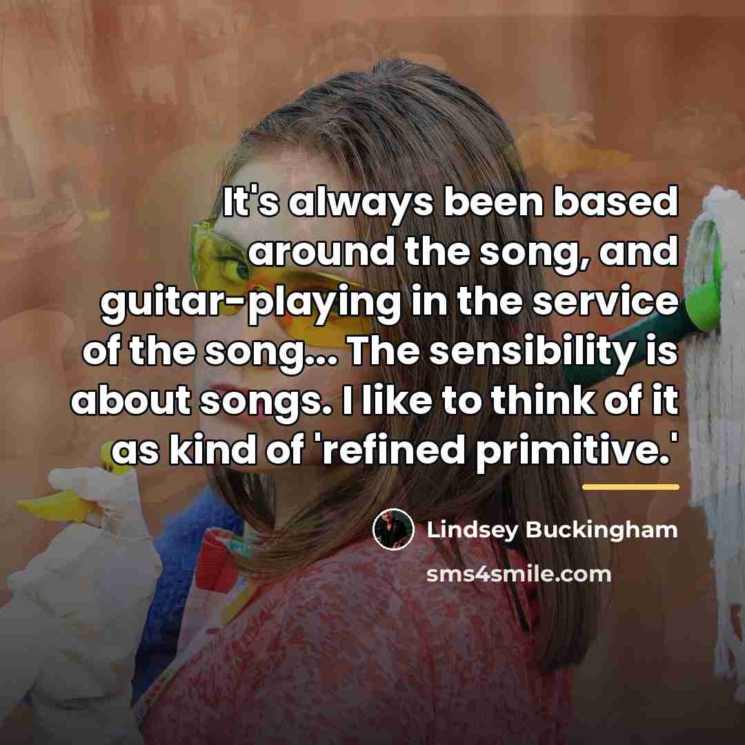 “It's always been based around the song, and guitar-playing in…” quote by Lindsey Buckingham