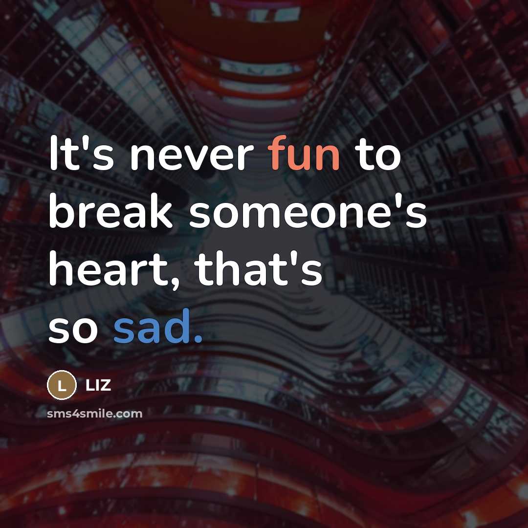 “It's never fun to break someone's heart, that's so sad.…” quote by LIZ