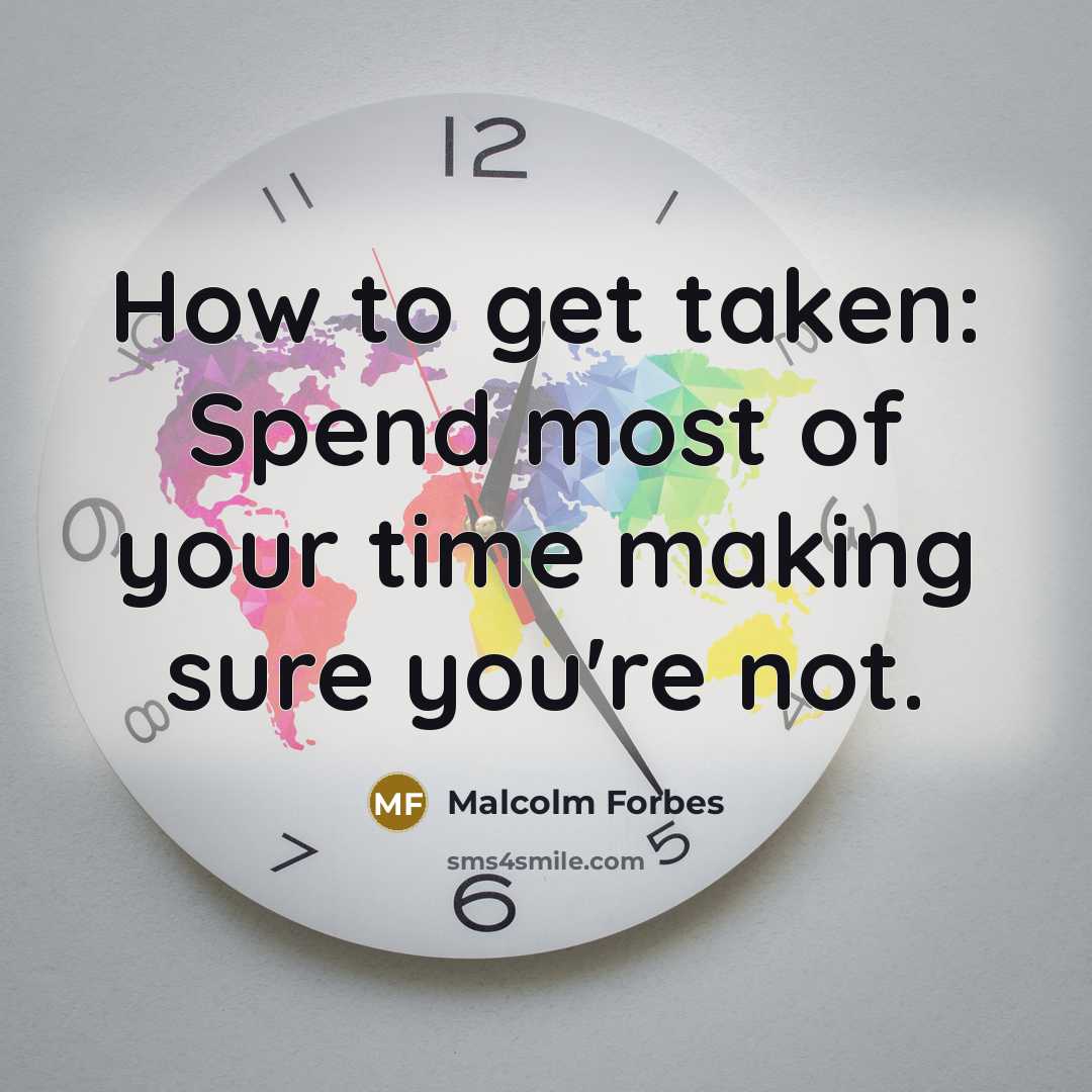 “How to get taken: Spend most of your time making…” quote by Malcolm Forbes