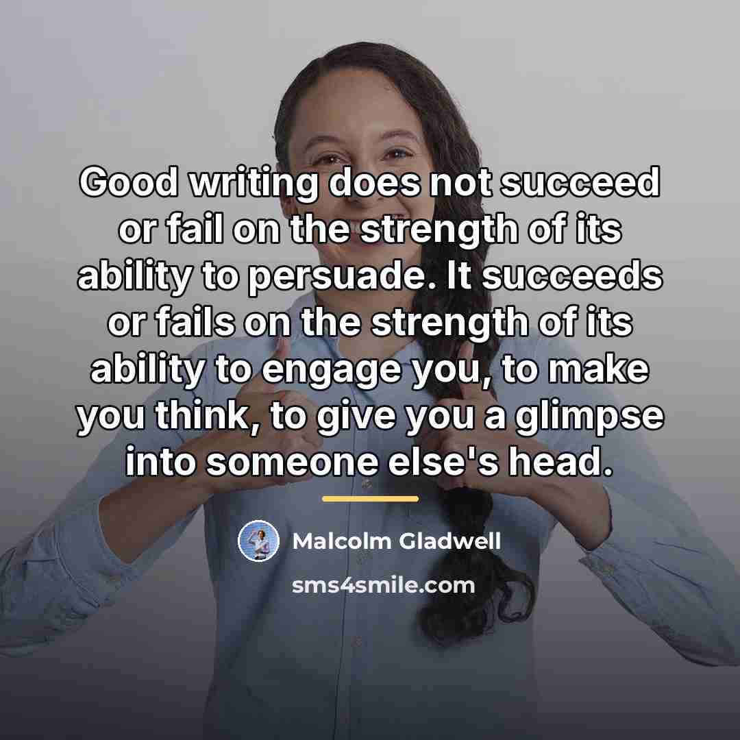 “Good writing does not succeed or fail on the strength…” quote by Malcolm Gladwell