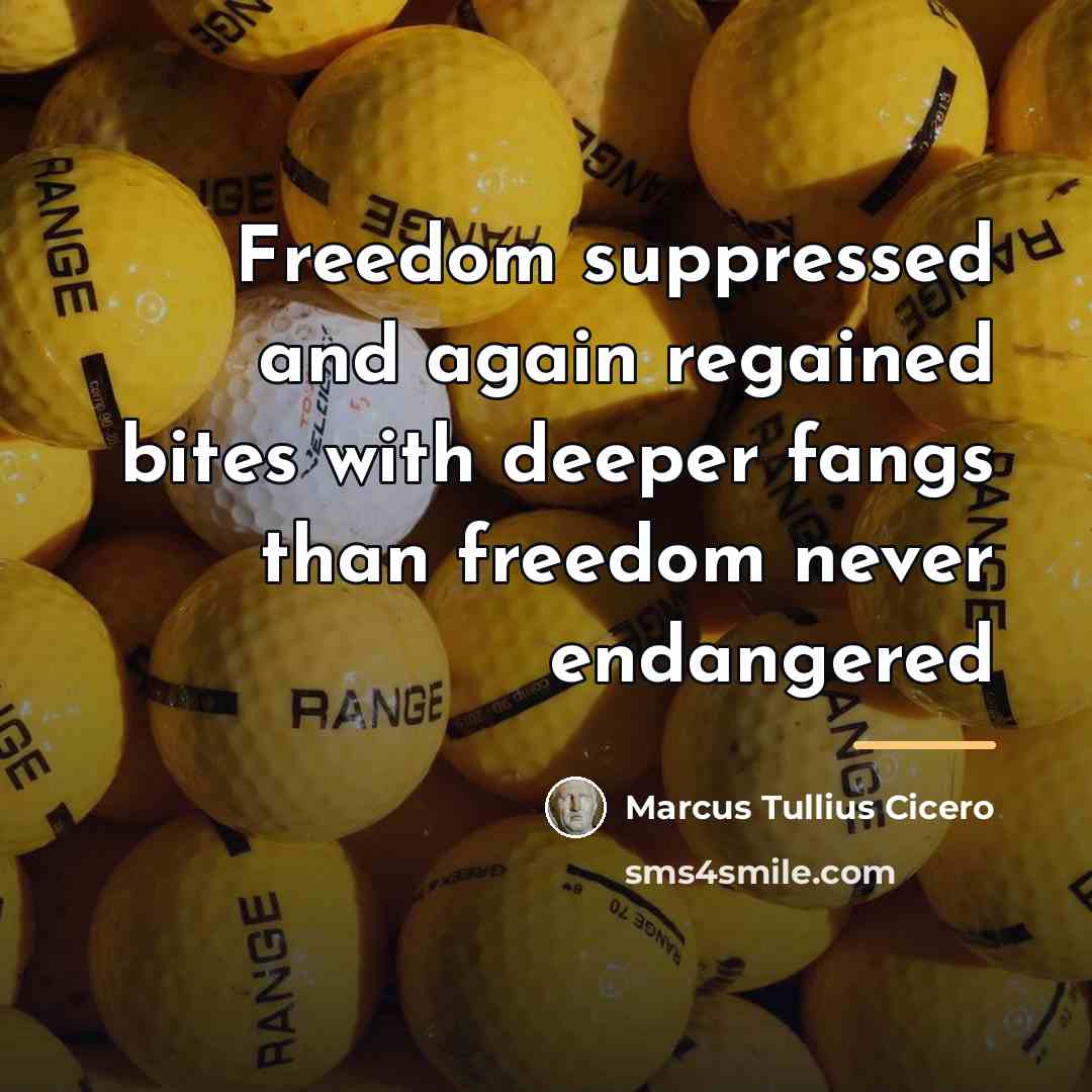 “Freedom suppressed and again regained bites with deeper fangs than…” quote by Marcus Tullius Cicero