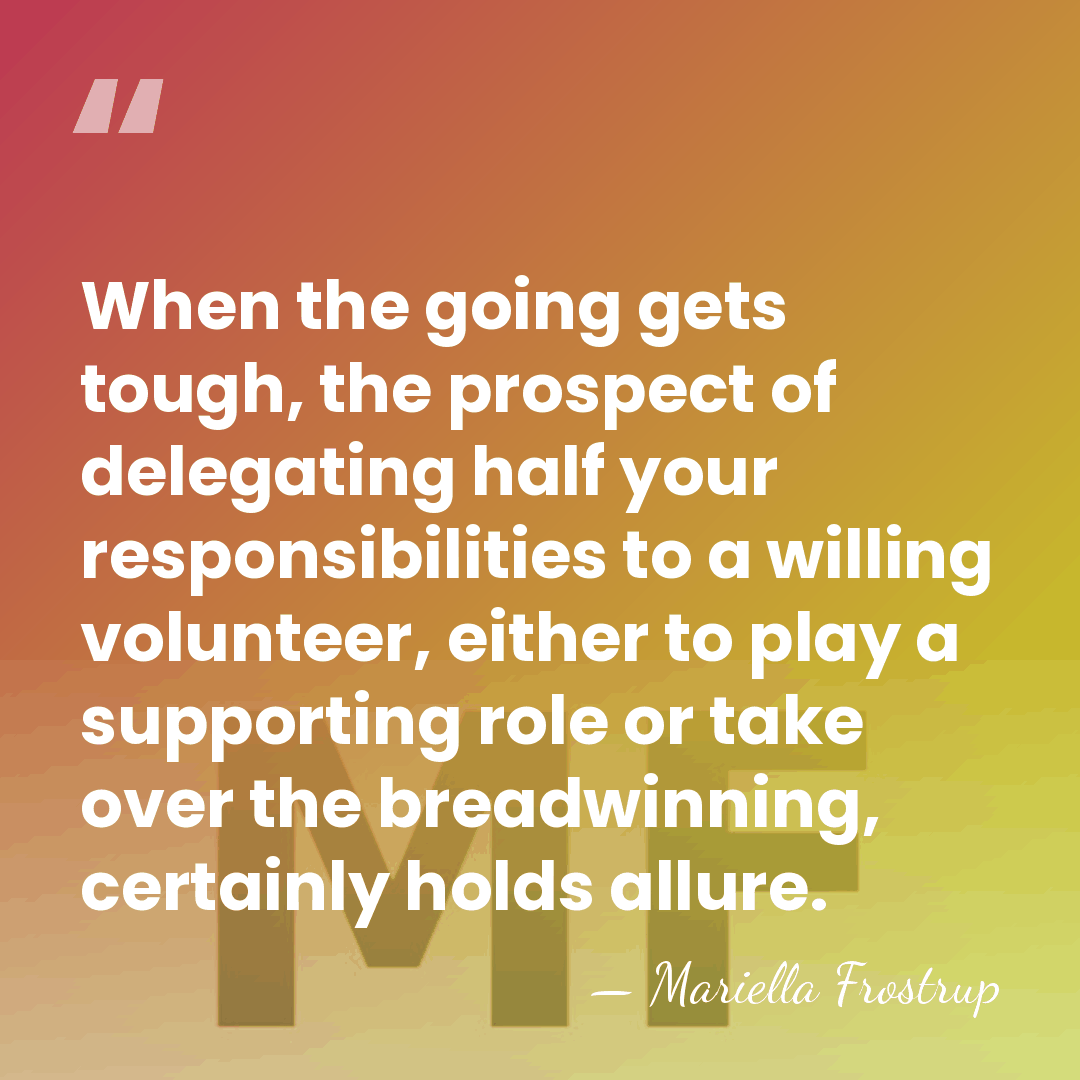 When the going gets tough, the prospect of delegating half your responsibilities&hellip; - Mariella Frostrup