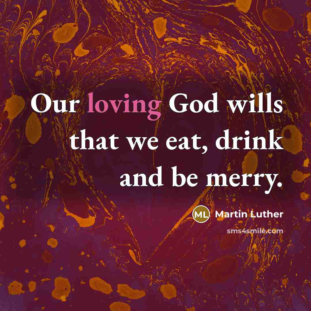 “Our loving God wills that we eat, drink and be…” quote by Martin Luther