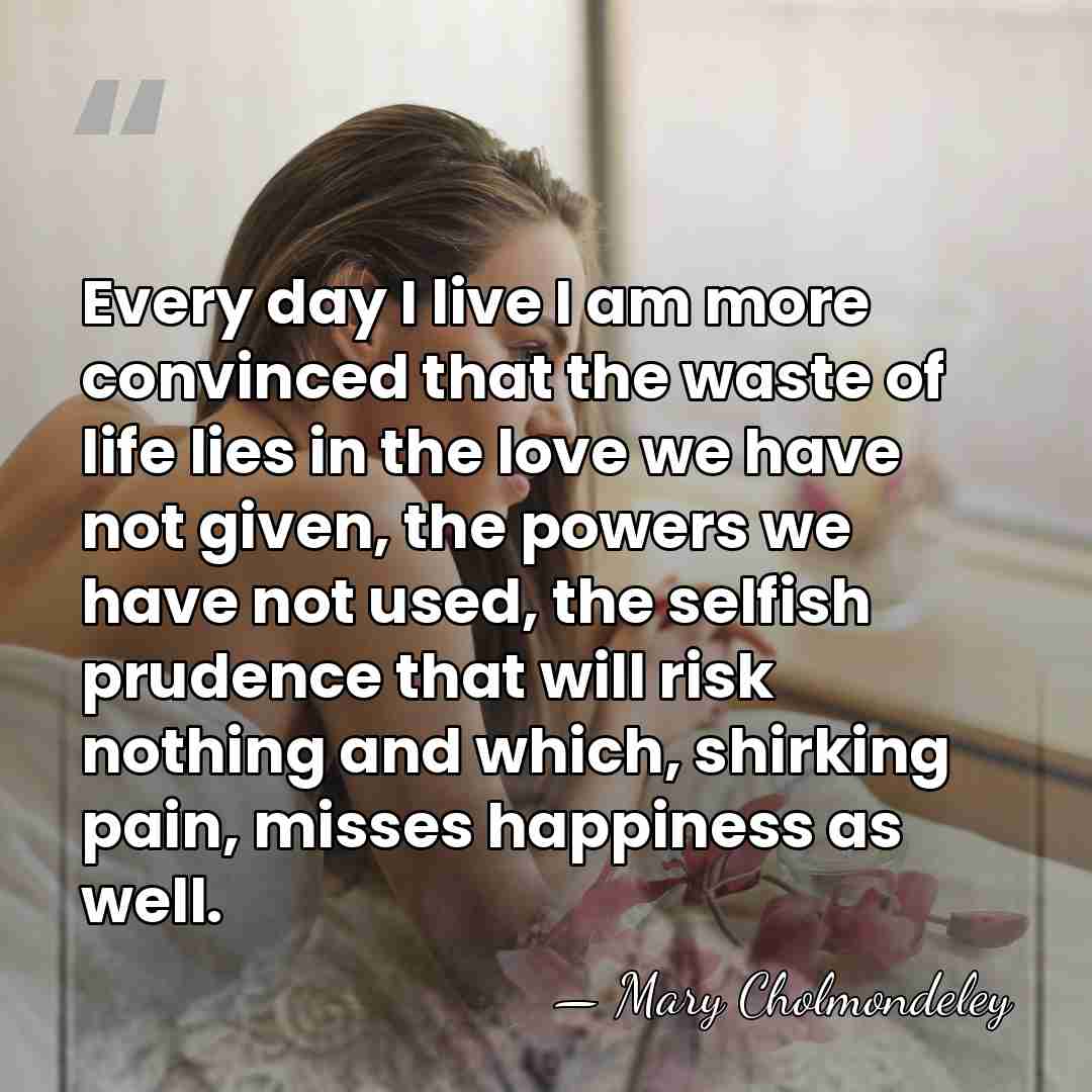 Every day I live I am more convinced that the waste of&hellip; - Mary Cholmondeley