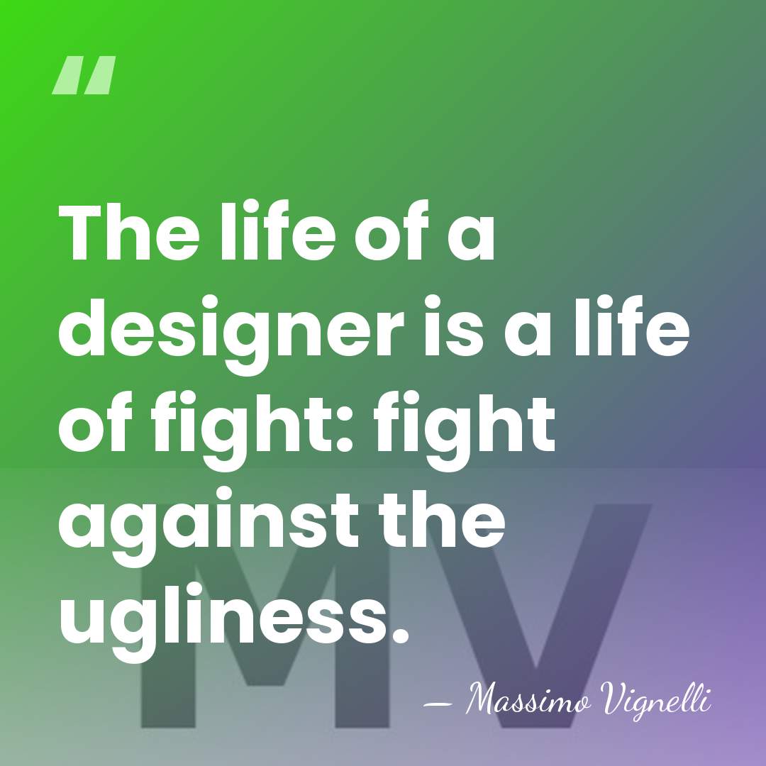 The life of a designer is a life of fight: fight against&hellip; - Massimo Vignelli