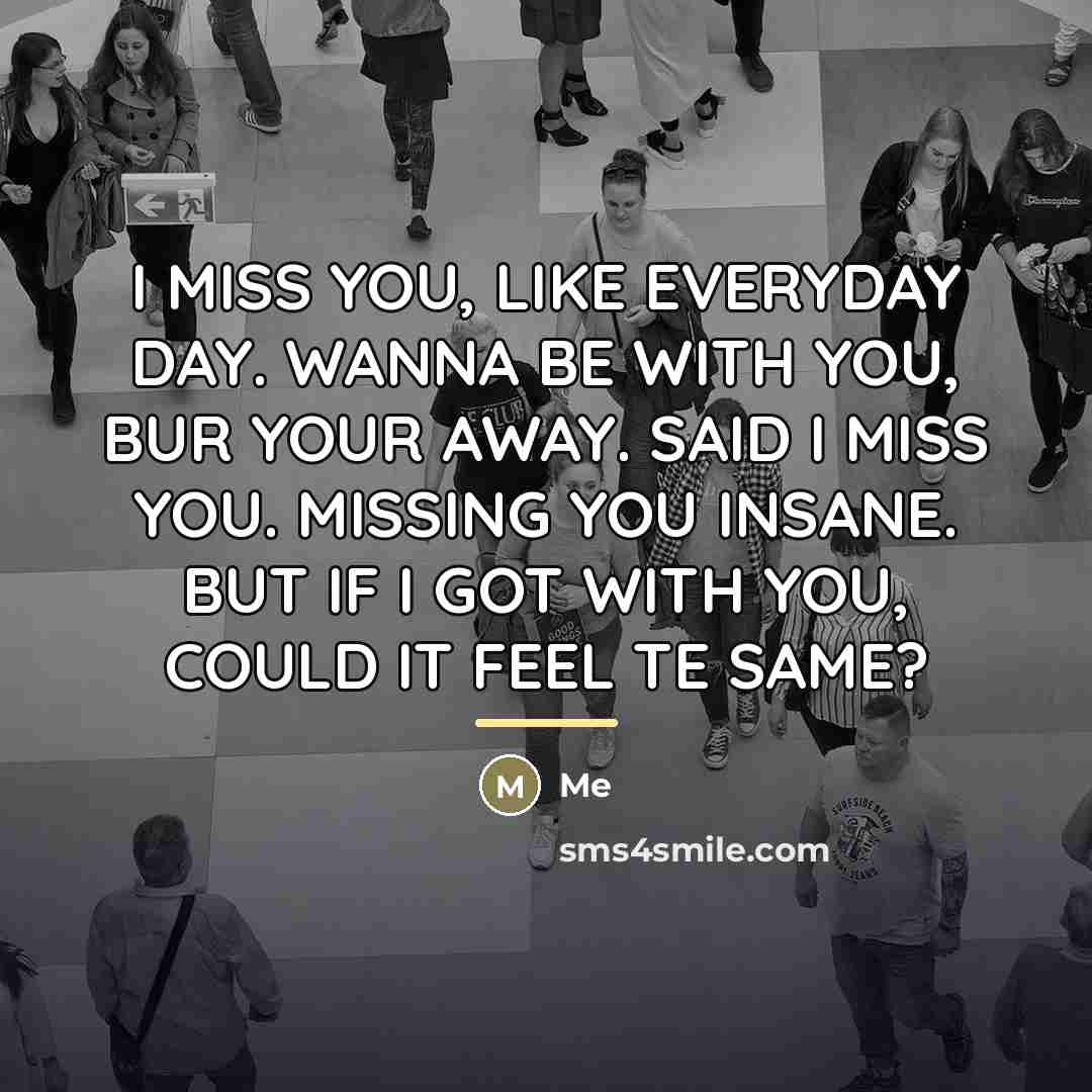 “I MISS YOU, LIKE EVERYDAY DAY. WANNA BE WITH YOU,…” quote by Me