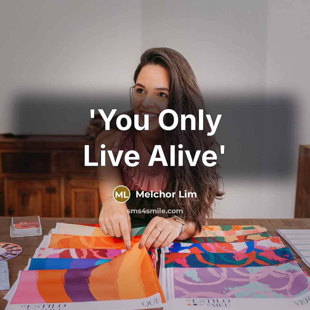 “'You Only Live Alive'…” quote by Melchor Lim