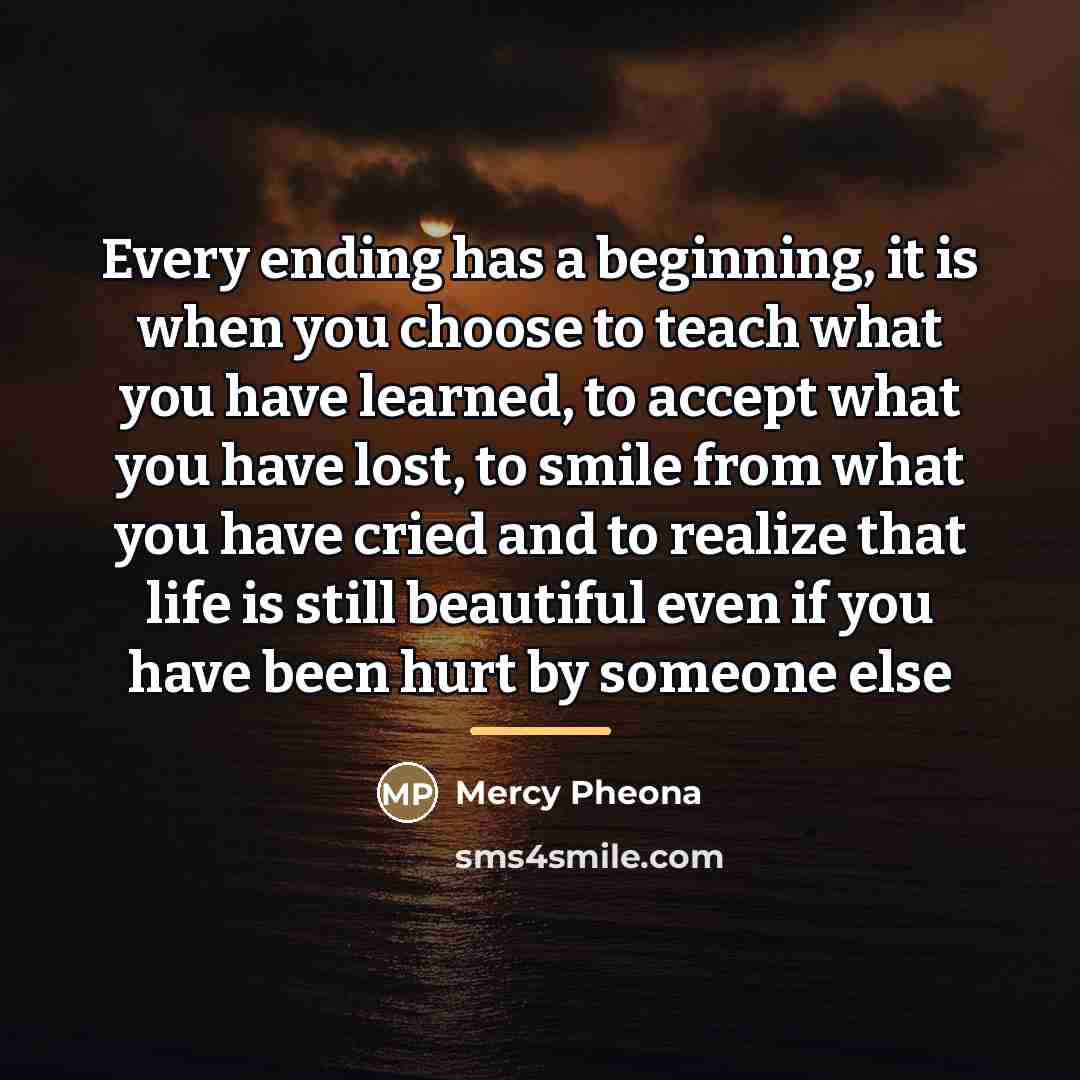 “Every ending has a beginning, it is when you choose…” quote by Mercy Pheona