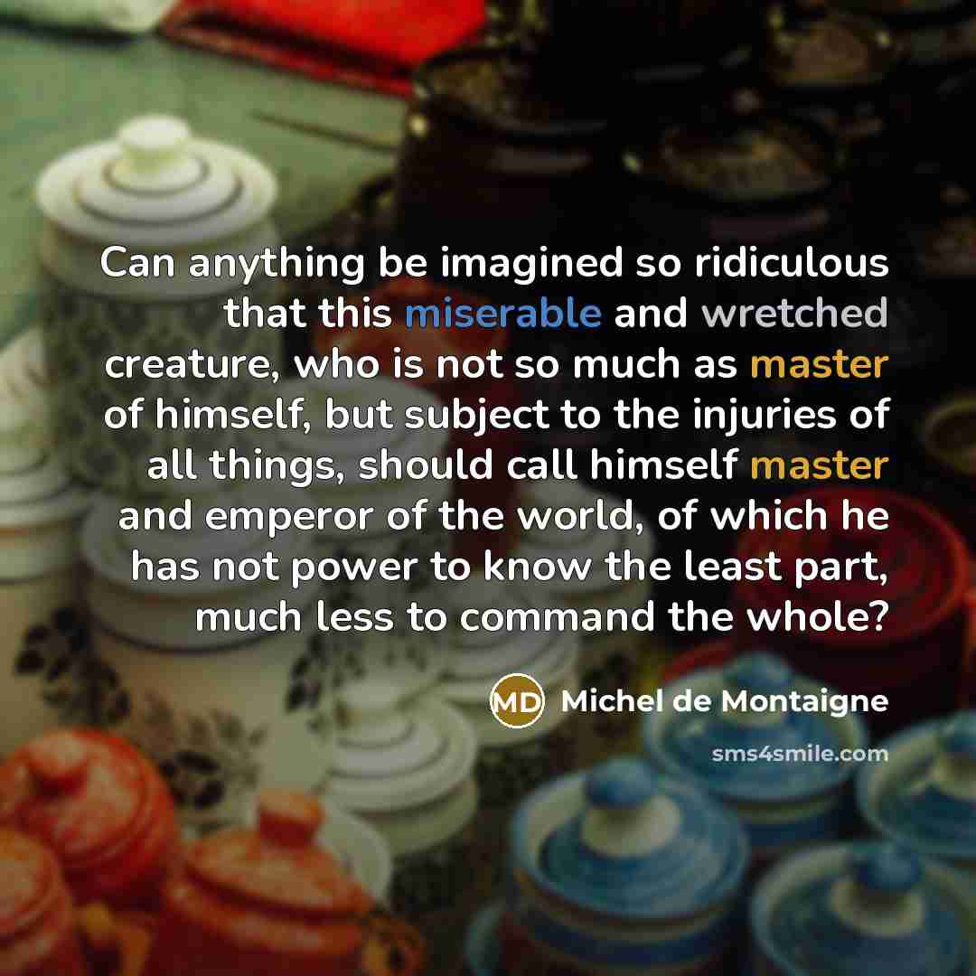 “Can anything be imagined so ridiculous that this miserable and…” quote by Michel de Montaigne