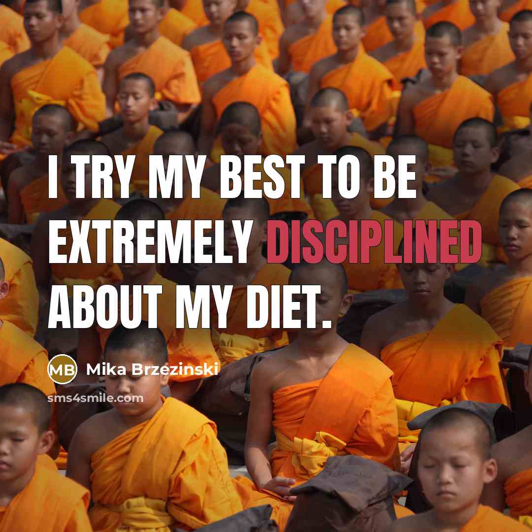 “I try my best to be extremely disciplined about my…” quote by Mika Brzezinski
