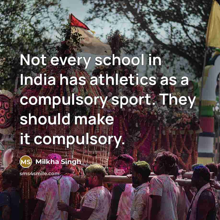 “Not every school in India has athletics as a compulsory…” quote by Milkha Singh