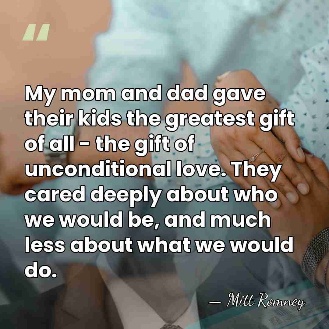 My mom and dad gave their kids the greatest gift of all&hellip; - Mitt Romney