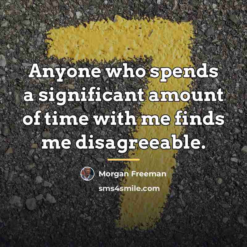“Anyone who spends a significant amount of time with me…” quote by Morgan Freeman
