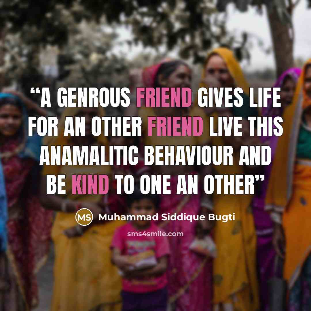 “A Genrous friend gives life for an other friend live this anamalitic behaviour and be kind to one an other” quote by Muhammad Siddique Bugti