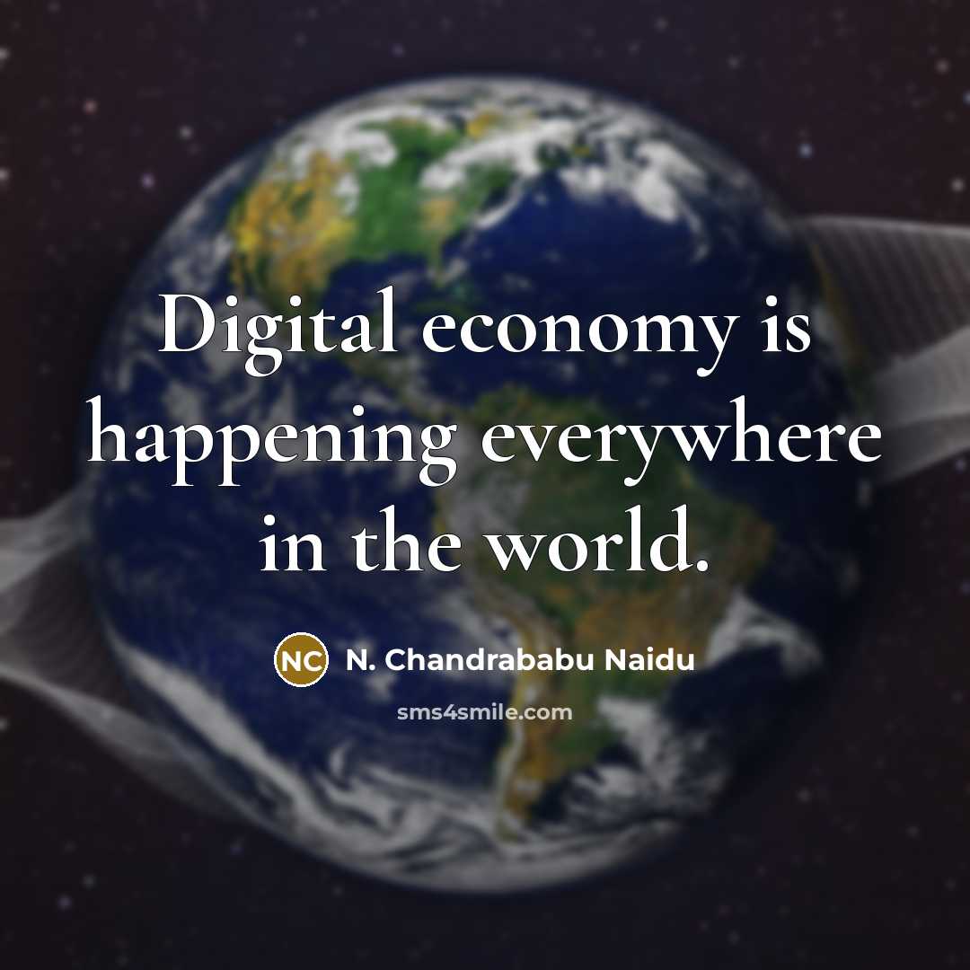 “Digital economy is happening everywhere in the world.…” quote by N. Chandrababu Naidu