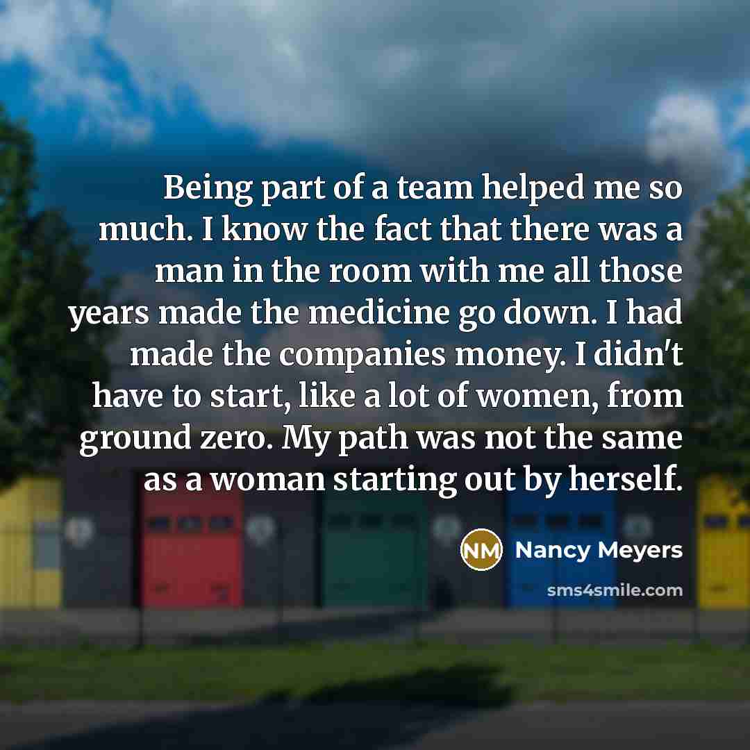 “Being part of a team helped me so much. I…” quote by Nancy Meyers