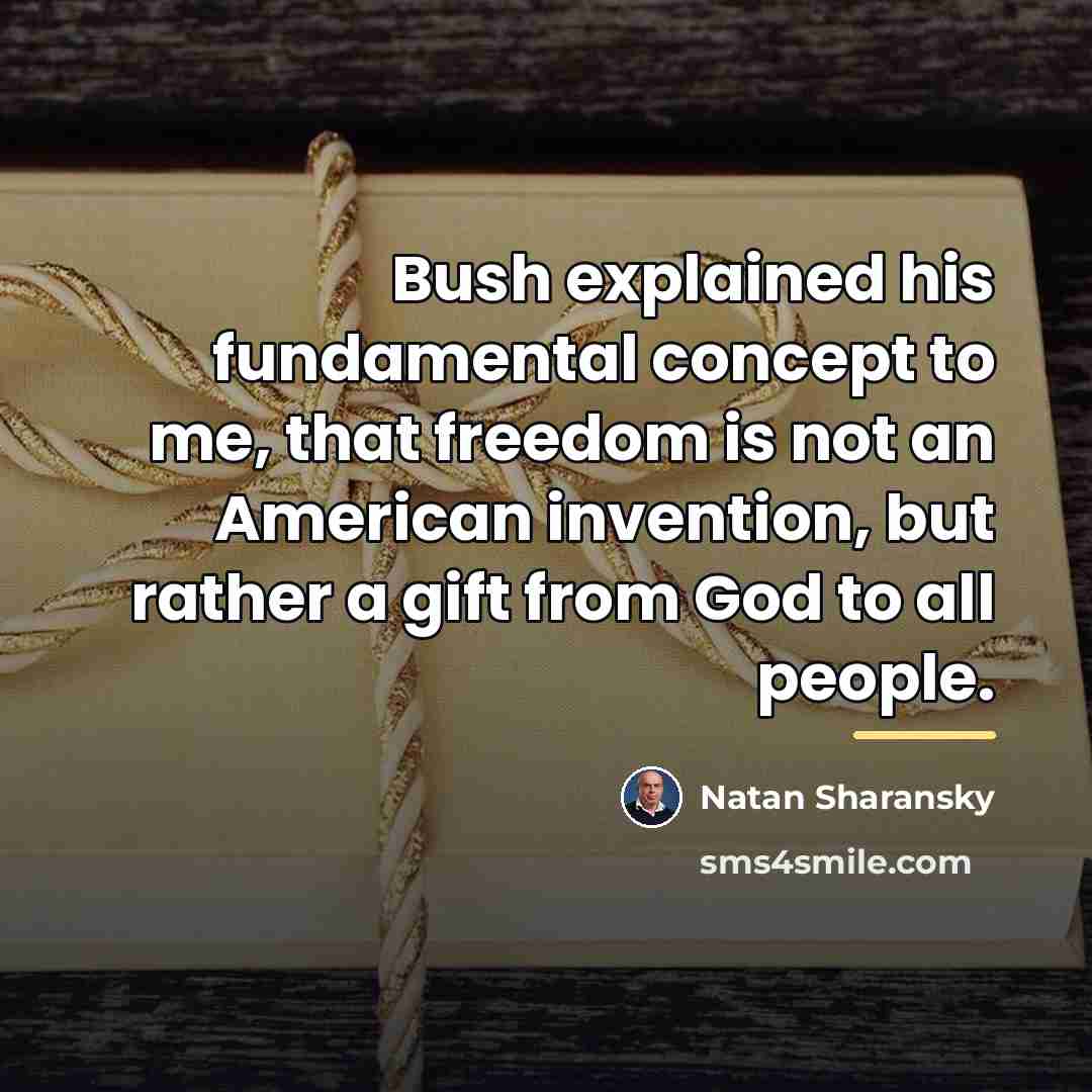 “Bush explained his fundamental concept to me, that freedom is…” quote by Natan Sharansky
