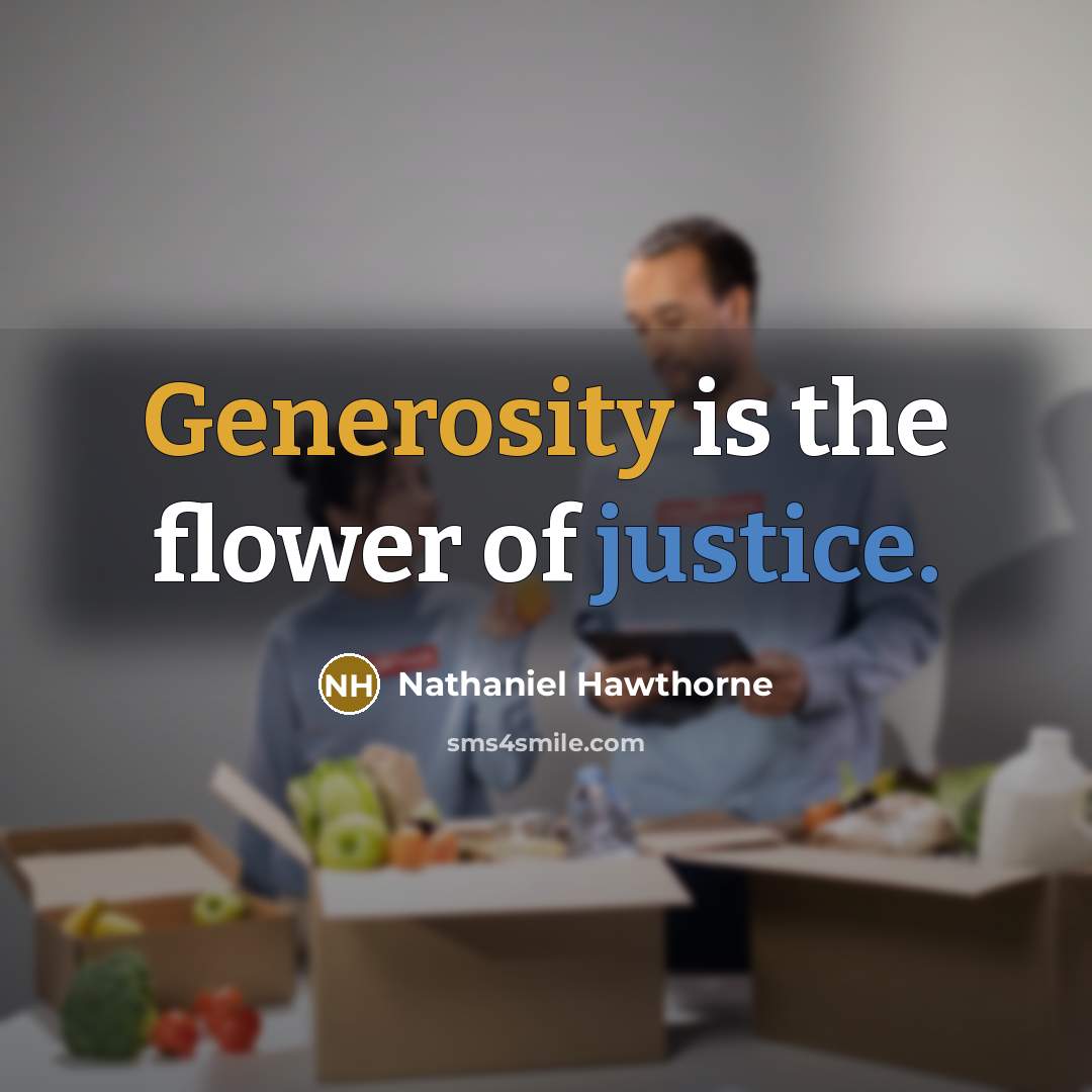 “Generosity is the flower of justice.…” quote by Nathaniel Hawthorne