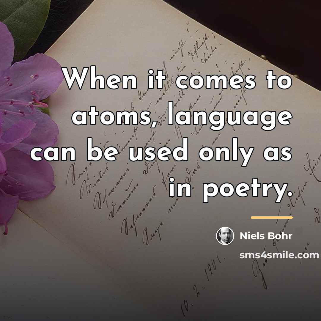 “When it comes to atoms, language can be used only…” quote by Niels Bohr