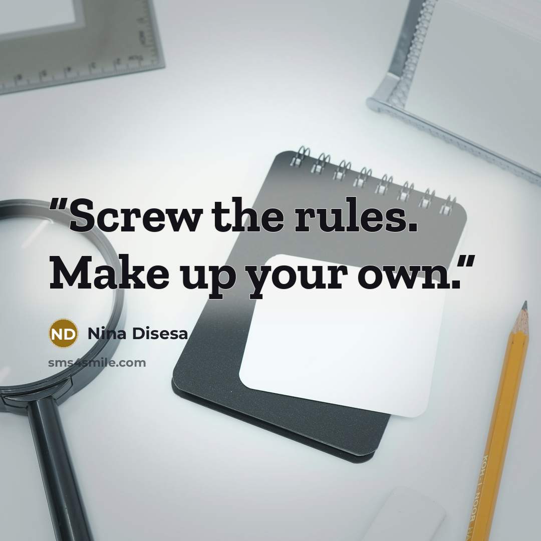 “Screw the rules. Make up your own.” quote by Nina Disesa