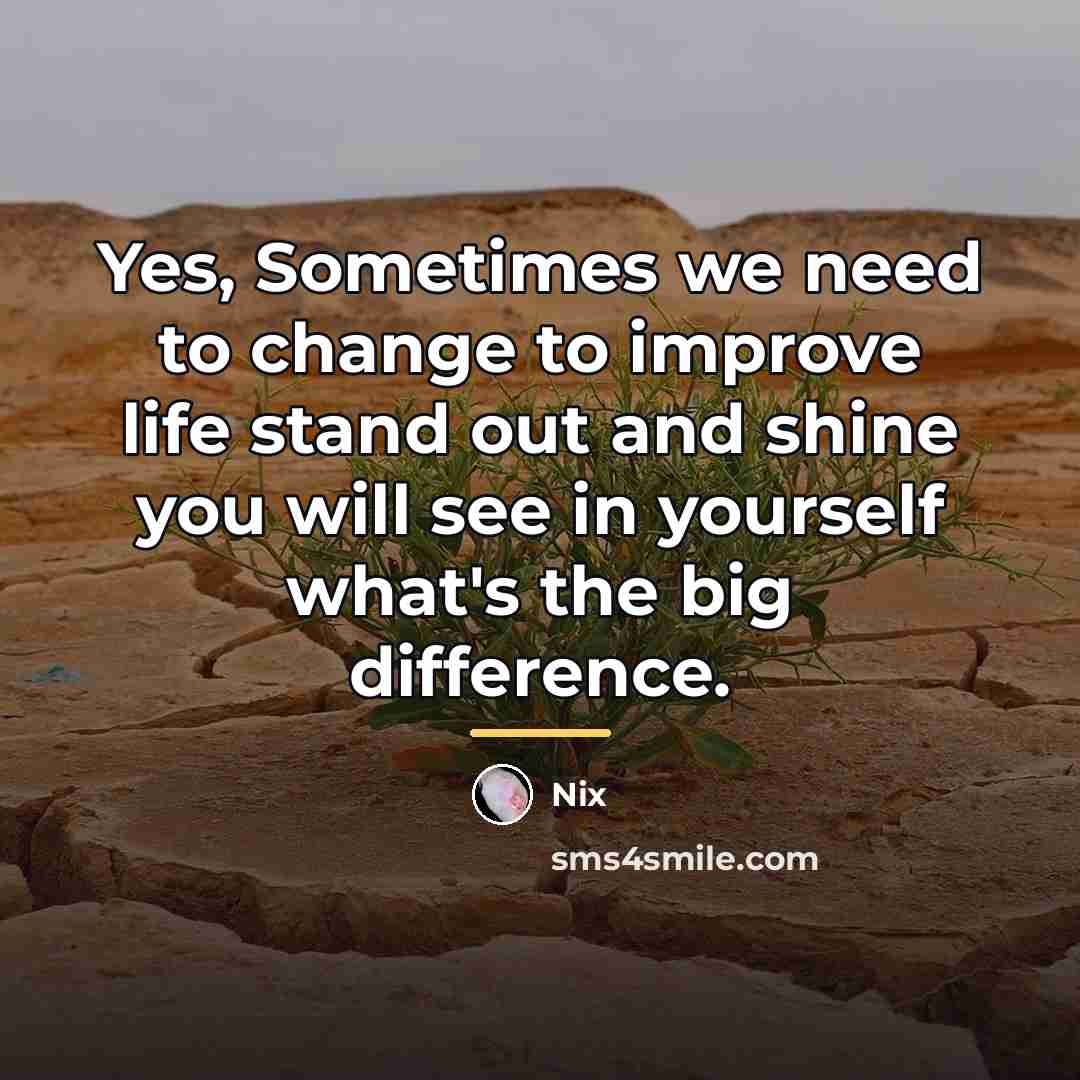 “Yes, Sometimes we need to change to improve life stand…” quote by Nix
