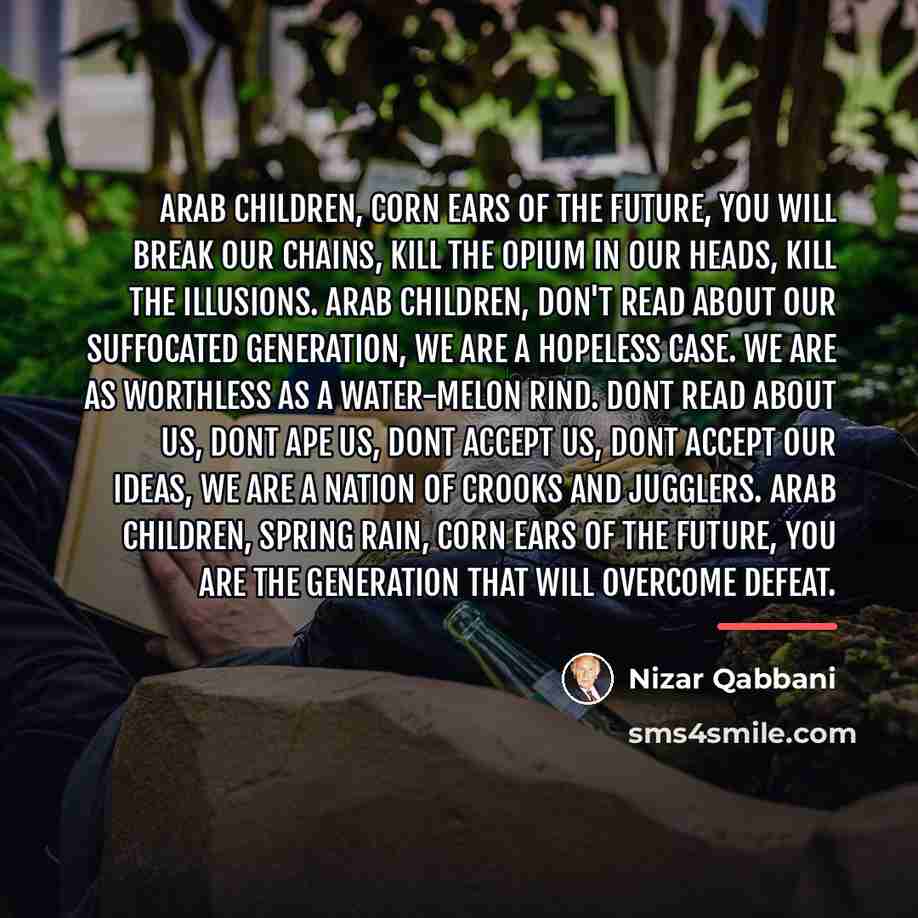 “Arab children, Corn ears of the future, You will break…” quote by Nizar Qabbani