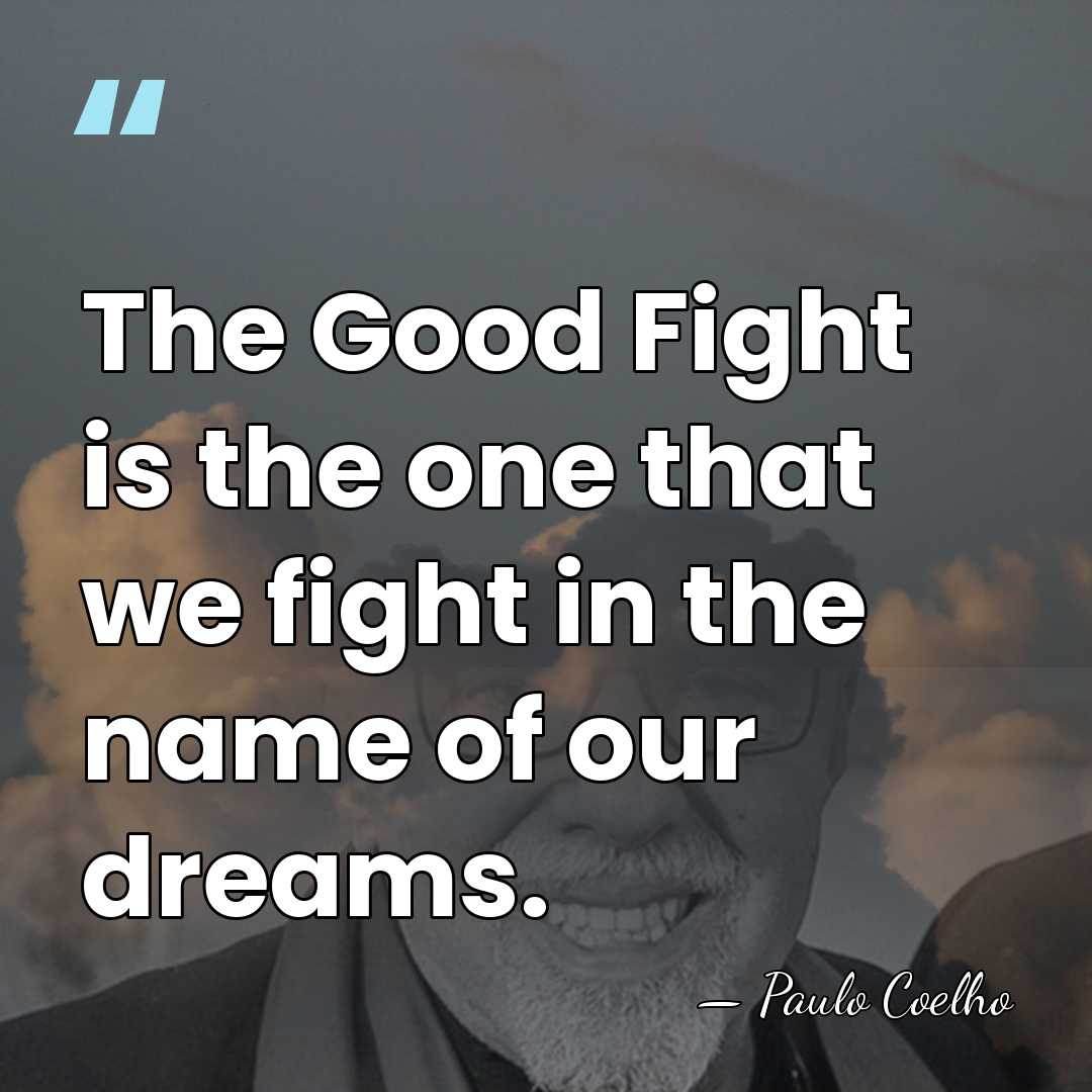 The Good Fight is the one that we fight in the name&hellip; - Paulo Coelho