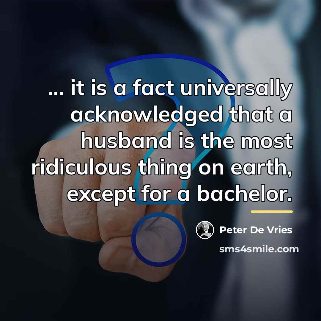 “... it is a fact universally acknowledged that a husband…” quote by Peter De Vries